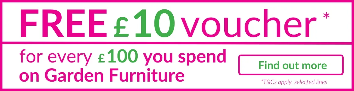 Free £10 voucher for every £100 you spend on Garden Furniture